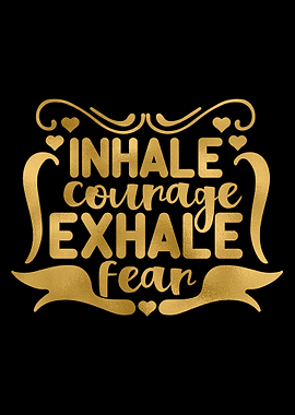 Inhale Courage Exhale Fear