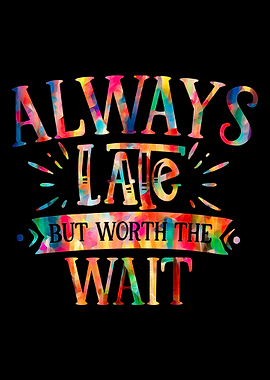 Always Late But Worth Wait