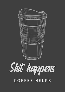 Shit happens Coffee Helps