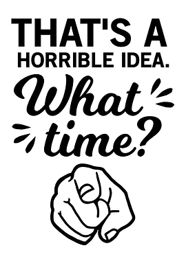 Horrible Idea Funny