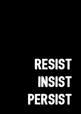 Resist Insist Persist