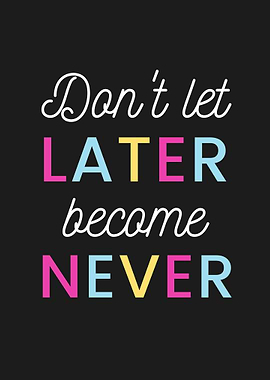 Later Become Never