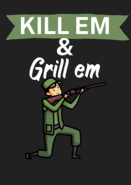 Kill em and grill em