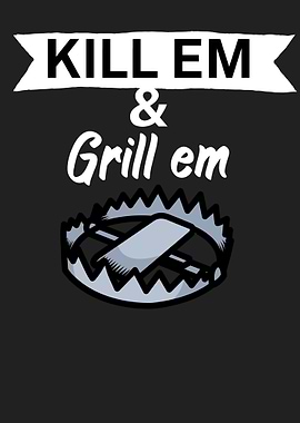 Kill em and grill em