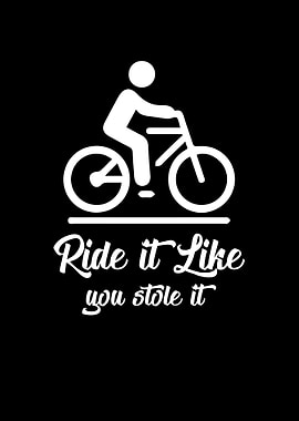 Ride It Like You Stole It