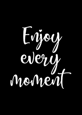 Enjoy every moment