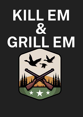 Kill em and grill em