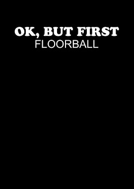 Ok But First Floorball