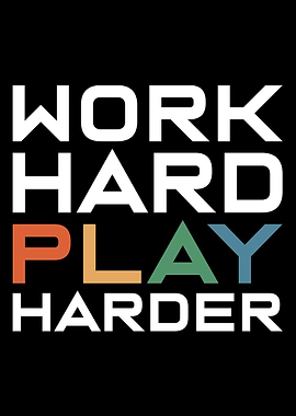 Work Hard Play Harder