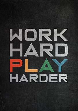 Work Hard Play Harder