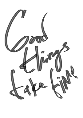YA GOOD THINGS TAKE TIME
