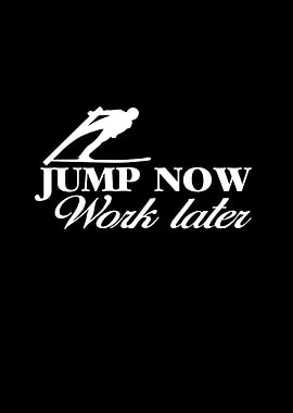 Jump Now Work Later
