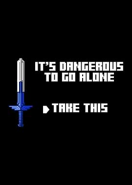 Its Dangerous To Go Alone