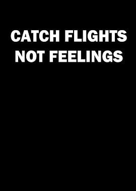 Catch Flights Not Feelings