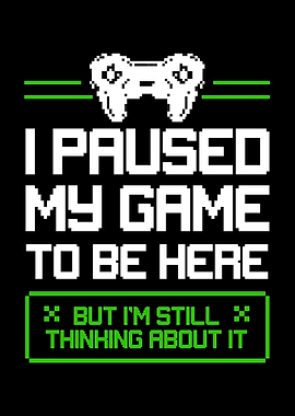 Paused My Game To Be Here
