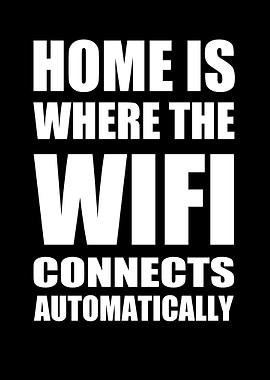 Home Is Wehre The WIFI Is