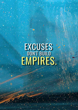 Excuses dont build Empires