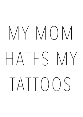 My Mom Hates My Tattoos