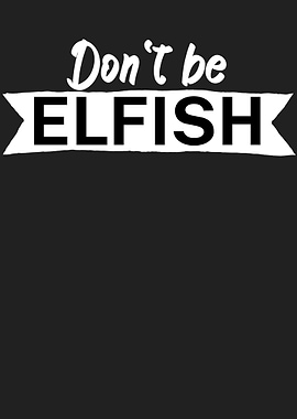 Dont be elfish