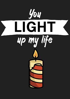 You light up my life