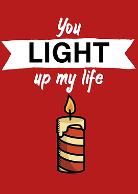 You light up my life