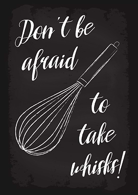 Dont be afraid take whisk