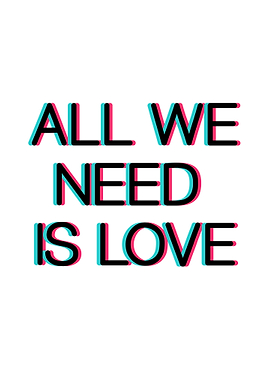 ALL WE NEED IS LOVE