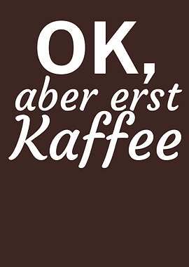 Ok aber erst Kaffee