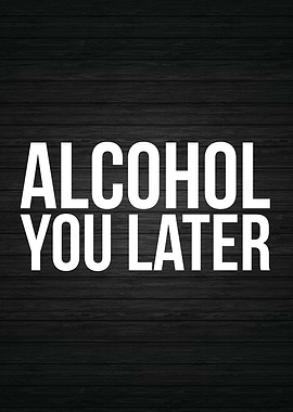 Alcohol You Later