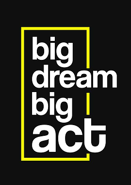 Big dream big act