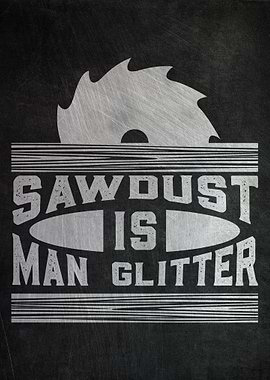Sawdust is Man Glitter