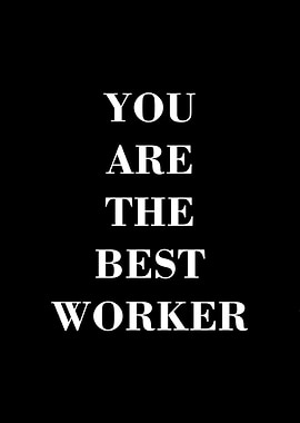 you are the best worker
