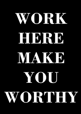 work here make you worthy