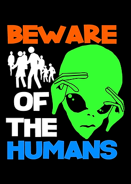 Beware Of The Humans Alien