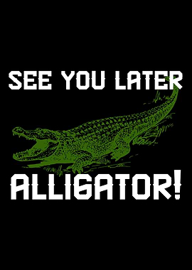 See You later Alligator Gr