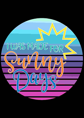 I was made for Sunny Days