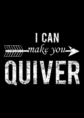I can make you quiver