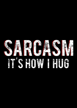 Sarcasm Its how I hug