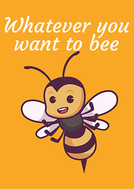 Whatever you want to bee