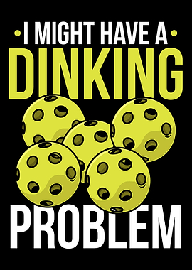 I Might Have Dinking Probl