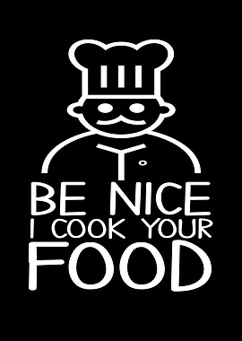 Be Nice I Cook Your Food