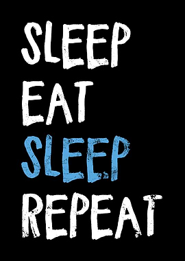 Sleep Eat Sleep Repeat