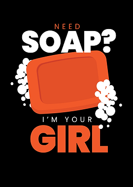 Need Soap IM Your Girl