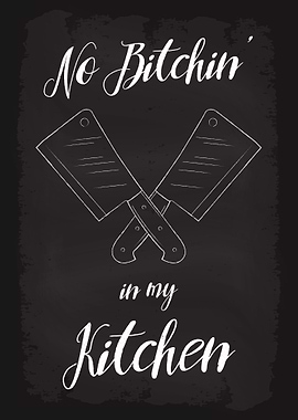 No bitchin in my kitchen