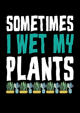 Sometimes I Wet My Plants