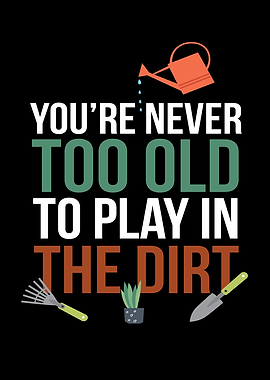 Never Too old Play in Dirt