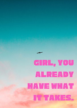 Girl you have what it take