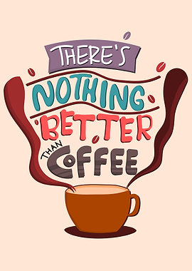 Nothing better than Coffee