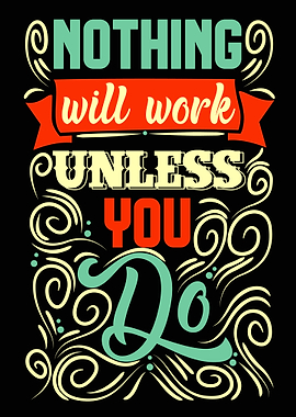 Nothing work unless you do