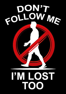 Dont Follow Me Im Lost T